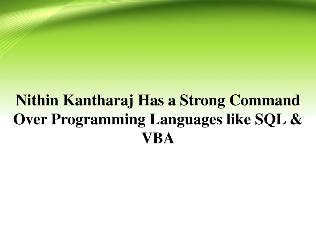 nithin kantharaj has a strong command o ver programming languages like sql vba