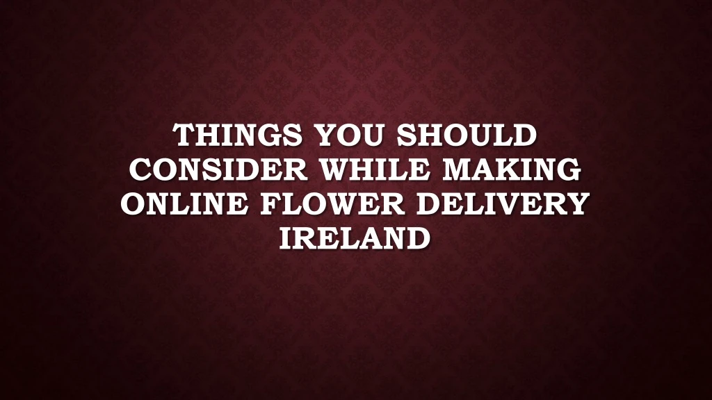 things you should consider while making online flower delivery ireland