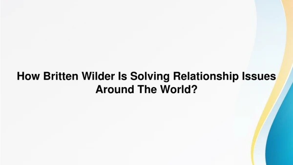 How Britten Wilder Is Solving Relationship Issues Around The World?