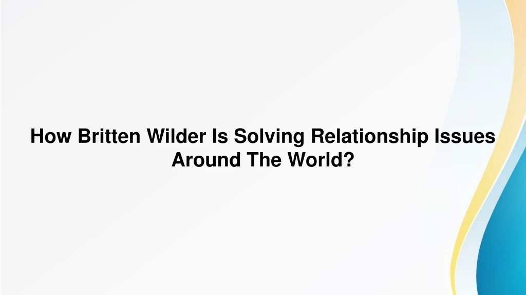 how britten wilder is solving relationship issues