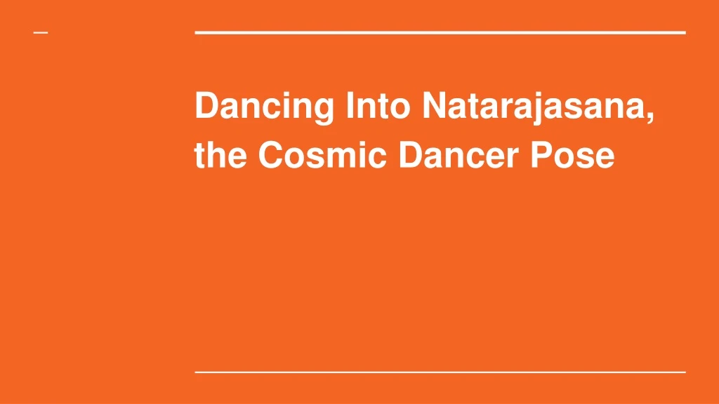 dancing into natarajasana the cosmic dancer pose