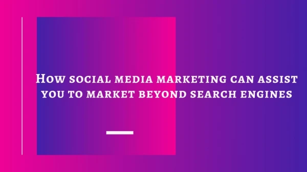 How social media marketing can assist you to market beyond search engines