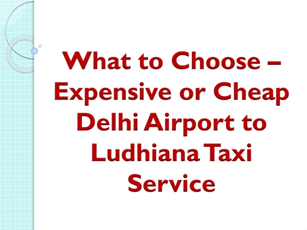What to Choose – Expensive or Cheap Delhi Airport to Ludhiana Taxi Service