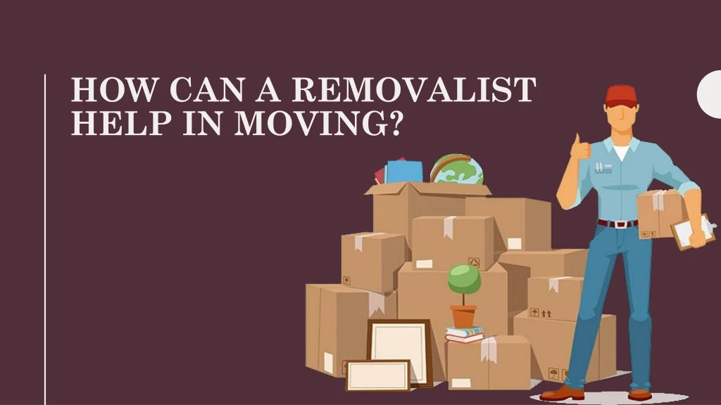 how can a removalist help in moving