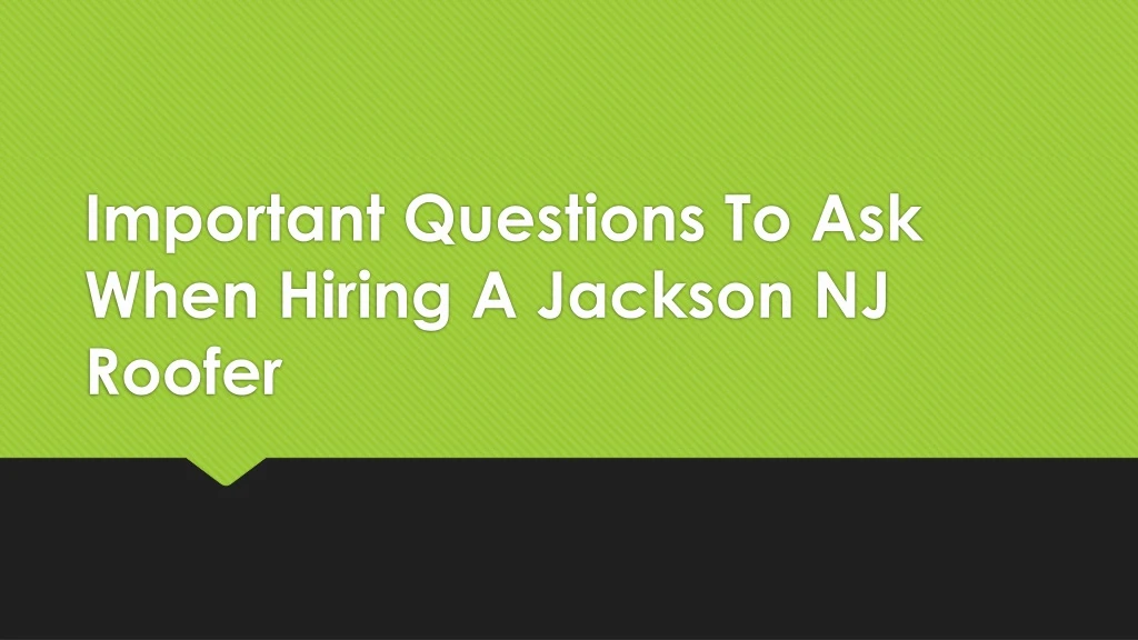 important questions to ask when hiring a jackson nj roofer
