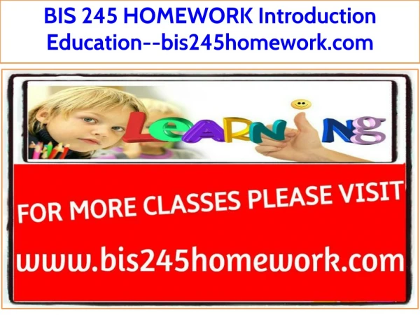 BIS 245 HOMEWORK Introduction Education--bis245homework.com