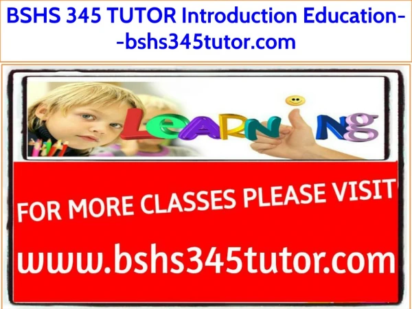 BSHS 345 TUTOR Introduction Education--bshs345tutor.com