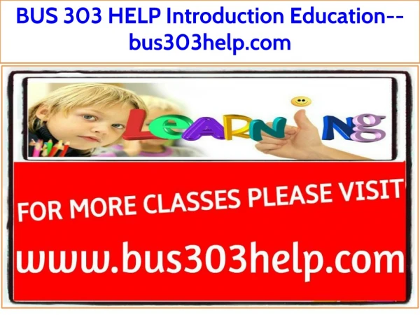 BUS 303 HELP Introduction Education--bus303help.com