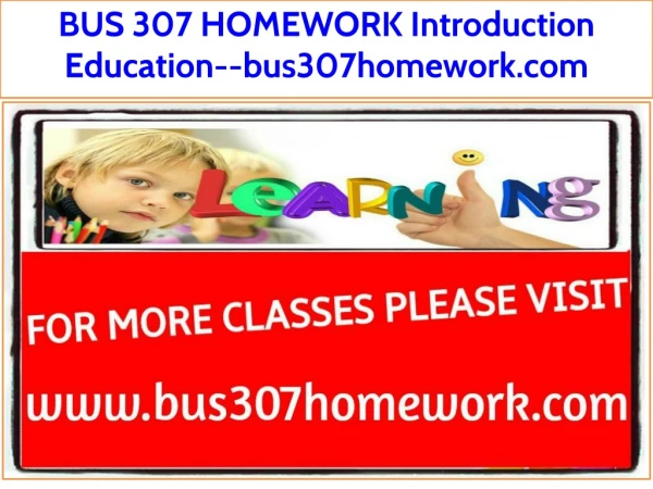 BUS 307 HOMEWORK Introduction Education--bus307homework.com
