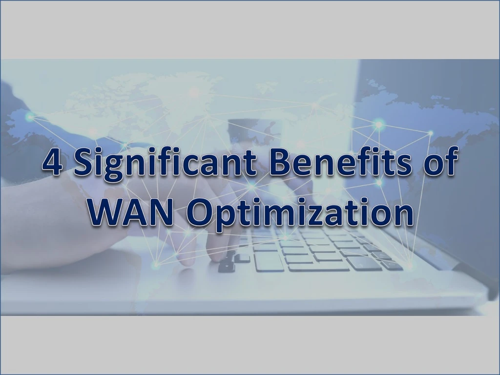 4 significant benefits of wan optimization