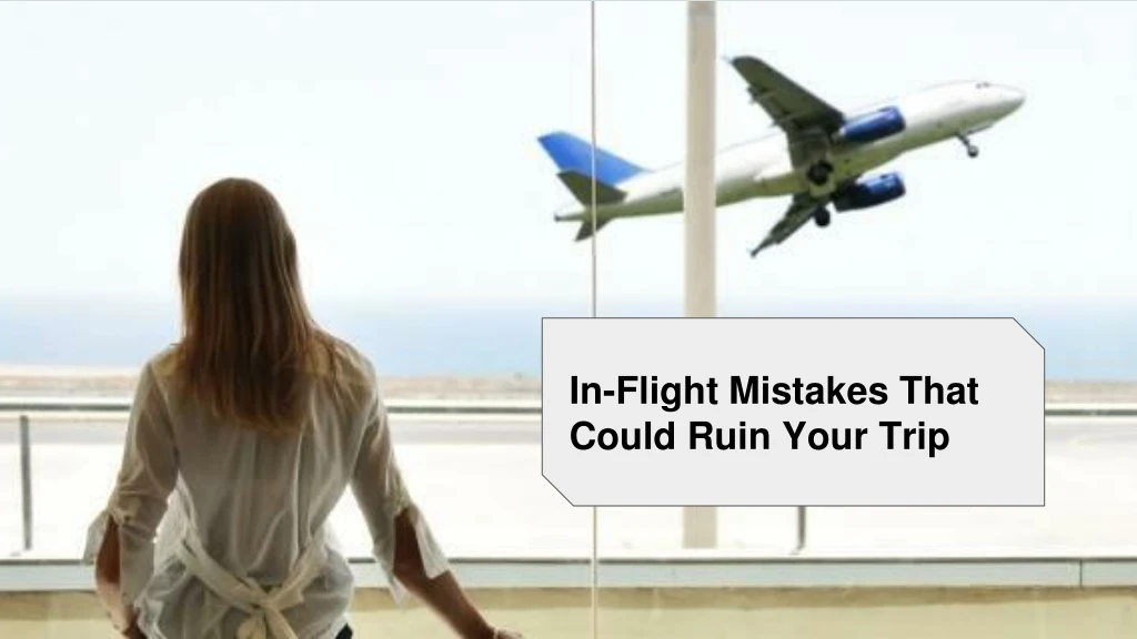 in flight mistakes that could ruin your trip