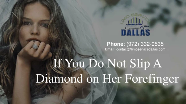 If You Do Not Slip A Diamond on Her Forefinger - Limo Service Dallas
