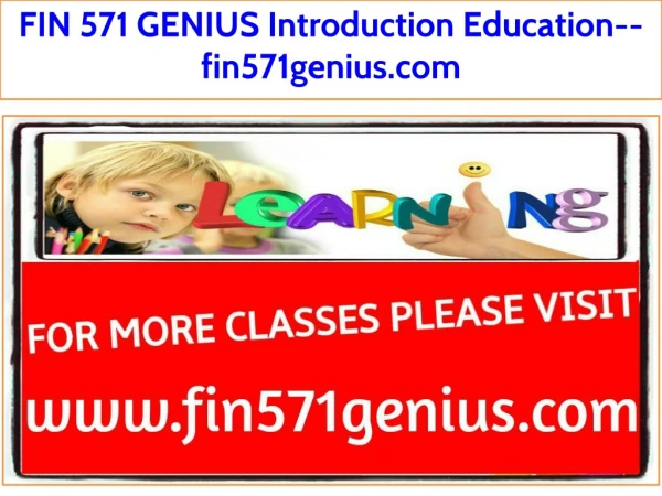 FIN 571 GENIUS Introduction Education--fin571genius.com