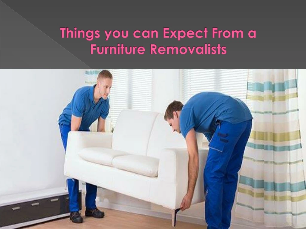 things you can expect from a furniture removalists