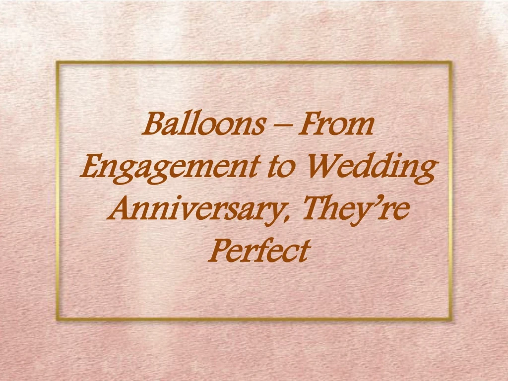 balloons from engagement to wedding anniversary they re perfect