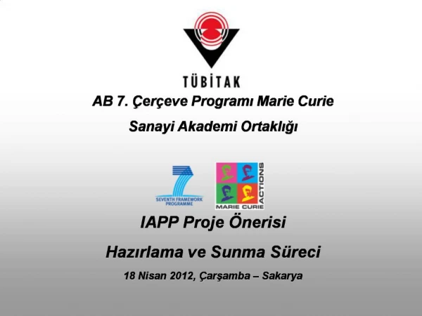 AB 7. er eve Programi Marie Curie Sanayi Akademi Ortakligi IAPP Proje nerisi Hazirlama ve Sunma S reci 18 Nisan