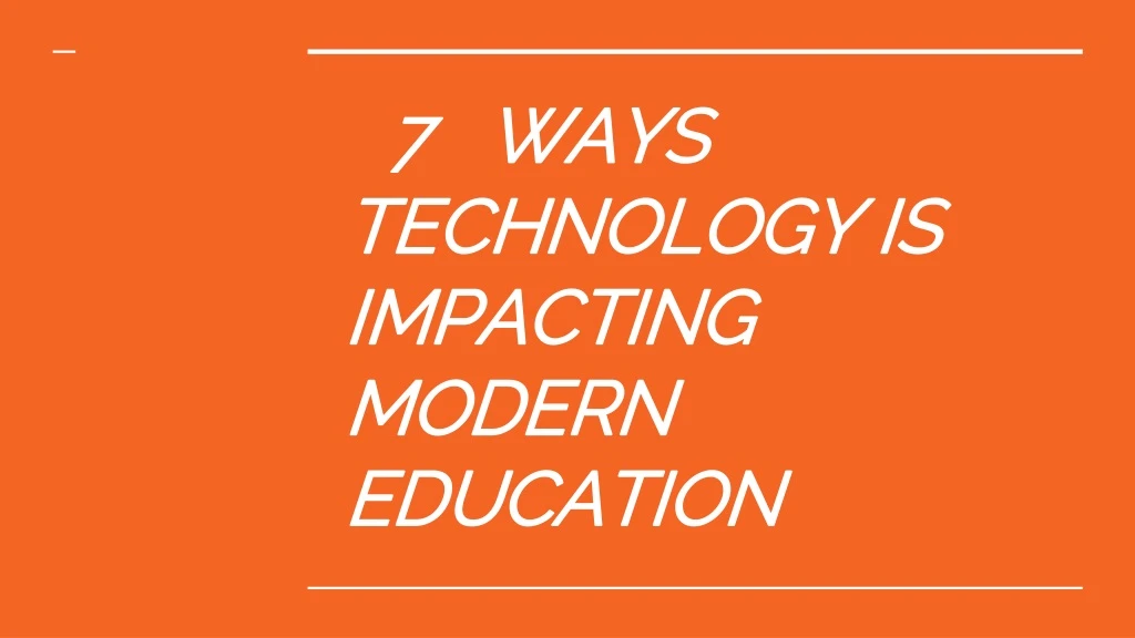 7 ways technology is impacting modern education
