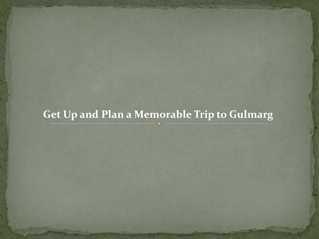 get up and plan a memorable trip to gulmarg