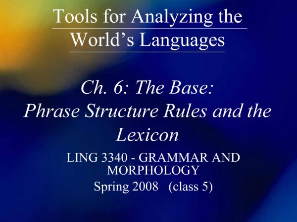 Tools for Analyzing the World s Languages Ch. 6: The Base: Phrase Structure Rules and the Lexicon