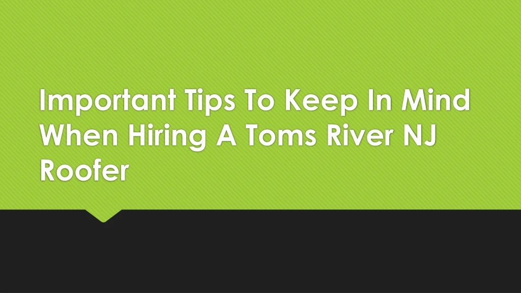 important tips to keep in mind when hiring a toms river nj roofer
