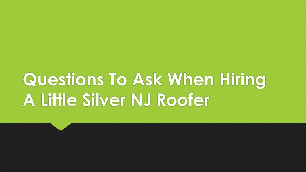 questions to ask when hiring a little silver nj roofer