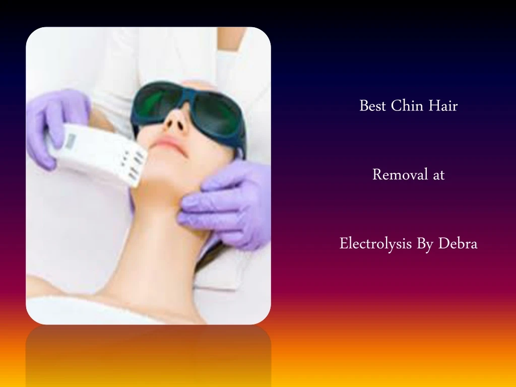 best chin hair removal at electrolysis by debra
