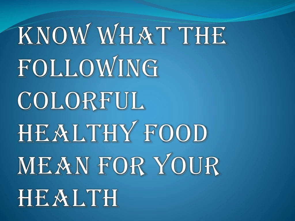 know what the following colorful healthy food mean for your health
