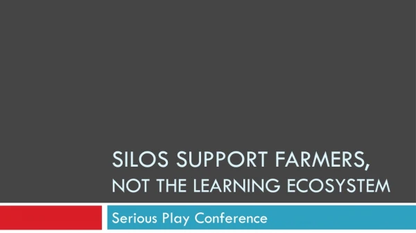 "Silos Support Farmers, Not the Learning Ecosystem" By Susan Meek- Serious Play Conference 2012