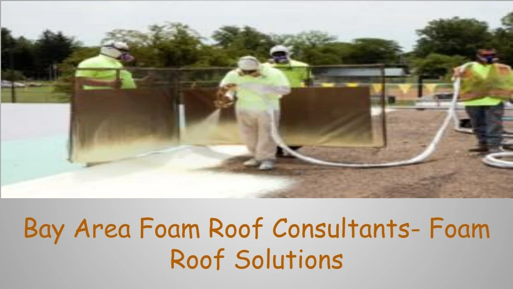 bay area foam roof consultants foam roof solutions