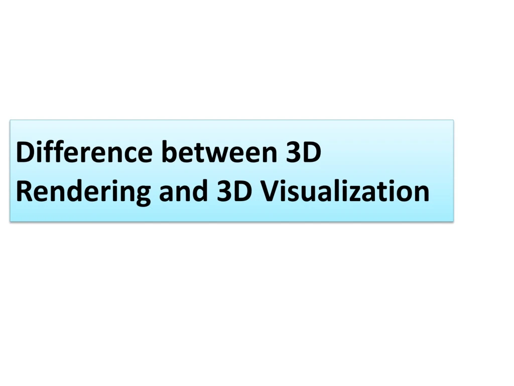 difference between 3d rendering and 3d visualization