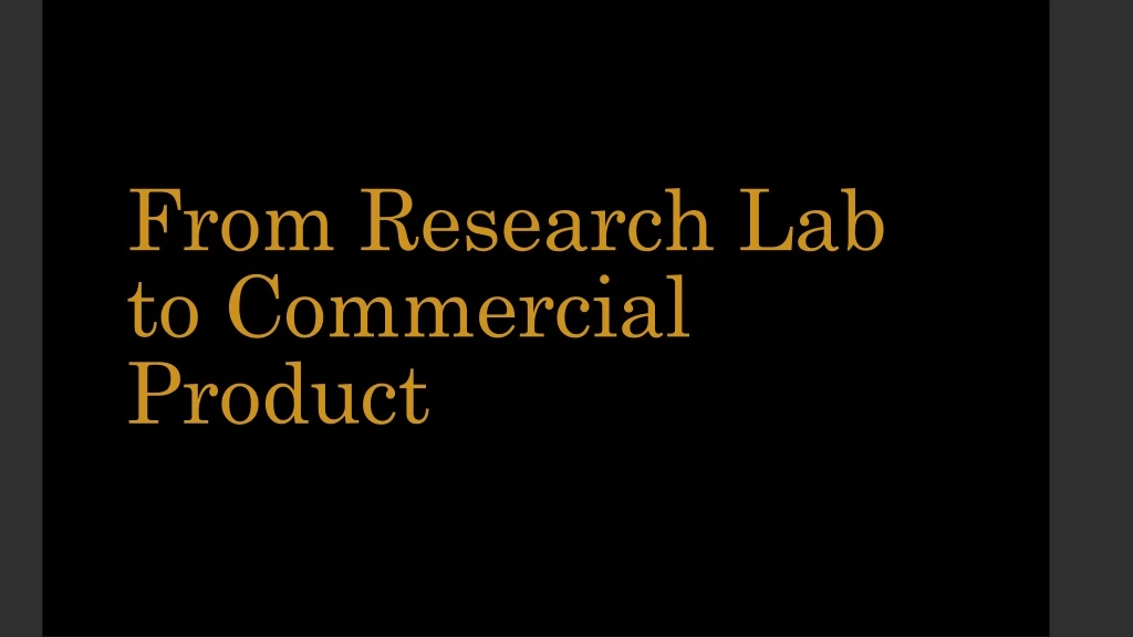 from research lab to commercial product