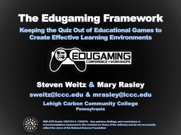 Steven Weitz and Mary Rasley - The Edugaming Framework: Keeping the Quiz out of Educational Games to Create Effective Le