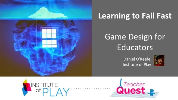 Daniel O'Keefe - Learning to Fail Fast: Game Design for Educators