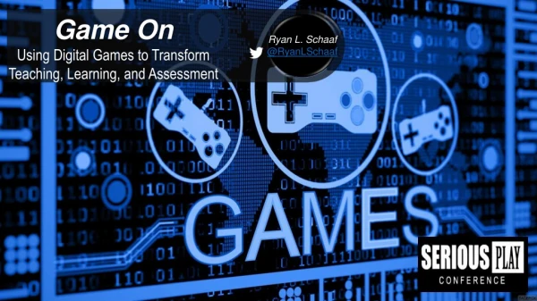 Ryan Schaaf - Game On: Using Digital Games to Transform Teaching, Learning, and Assessment