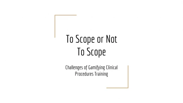Dmitriy Babichenko, Jonathan Velez - To Scope or Not To Scope: Challenges of Gamifying Clinical Procedures Training