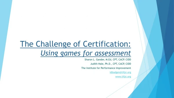 The Challenge of Certification: Providing More Robust Assessments through Games