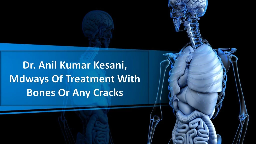 dr anil kumar kesani mdways of treatment with bones or any cracks