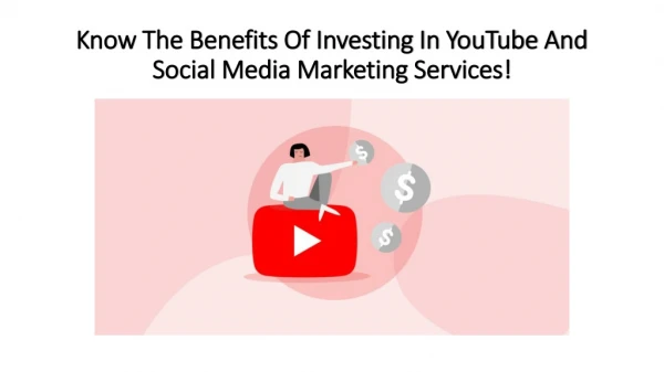 Know the benefits of investing in YouTube and Social Media Marketing Services!