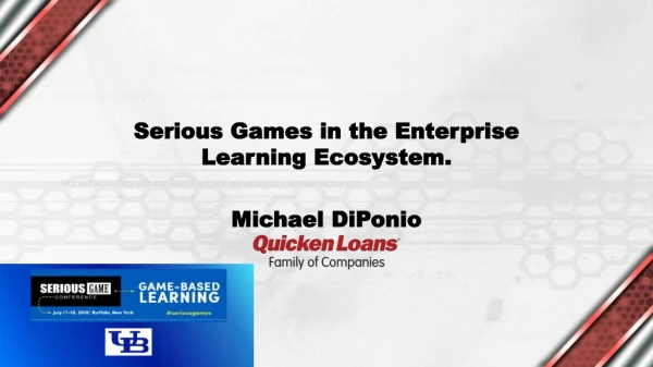 Serious Games in the Enterprise Learning Ecosystem - Michael DiPonio