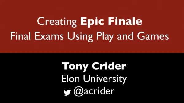 Epic Finales: A Serious Games Approach to Final Exams - Tony Crider, Associate Professor of Physics, Elon University