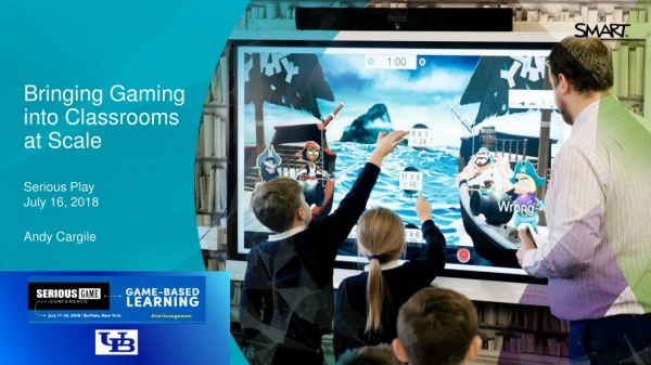 Bringing Gaming into Classrooms at Scale - Andy Cargile, Senior Director of User Experience, SMART Technologies