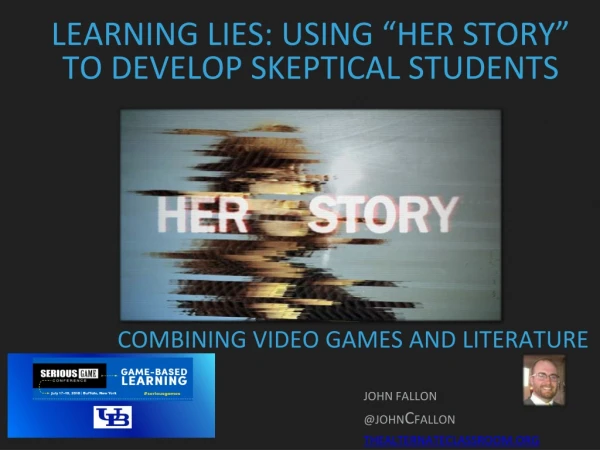 Learning Lies: Using Her Story to Develop Skeptical Students - John Fallon, English Teacher, Fairfield Country Day Schoo
