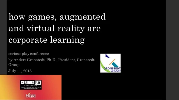 How Games, Augmented and Virtual Reality are Disrupting Corporate Learning - Anders Gronstedt, President, Gronstedt Grou