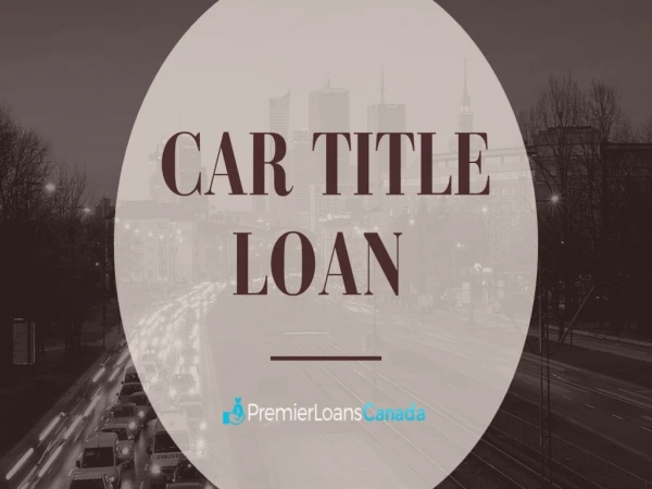 BEST COMPANY TO PROVIDE CAR TITLE LOAN WITH EASY PROCESS IN ONTARIO