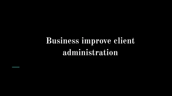 Business improve client administration
