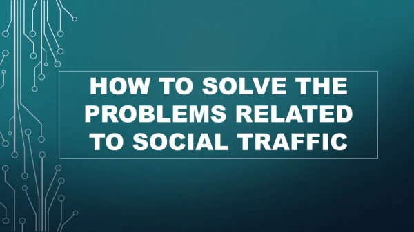 How to solve the problems related to social traffic