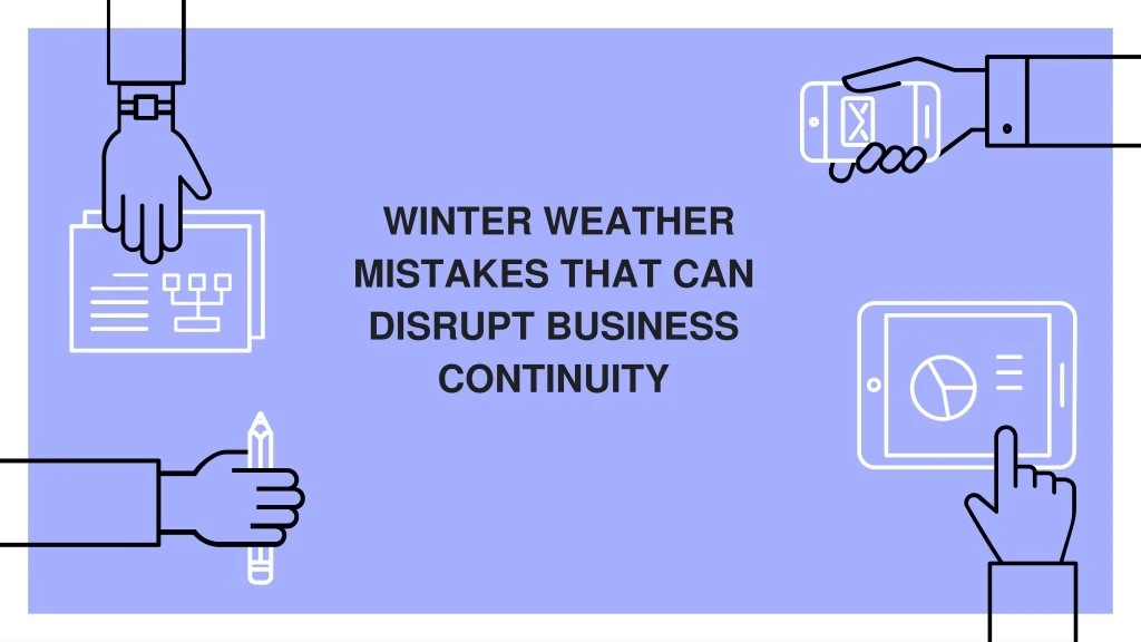 winter weather mistakes that can disrupt business continuity