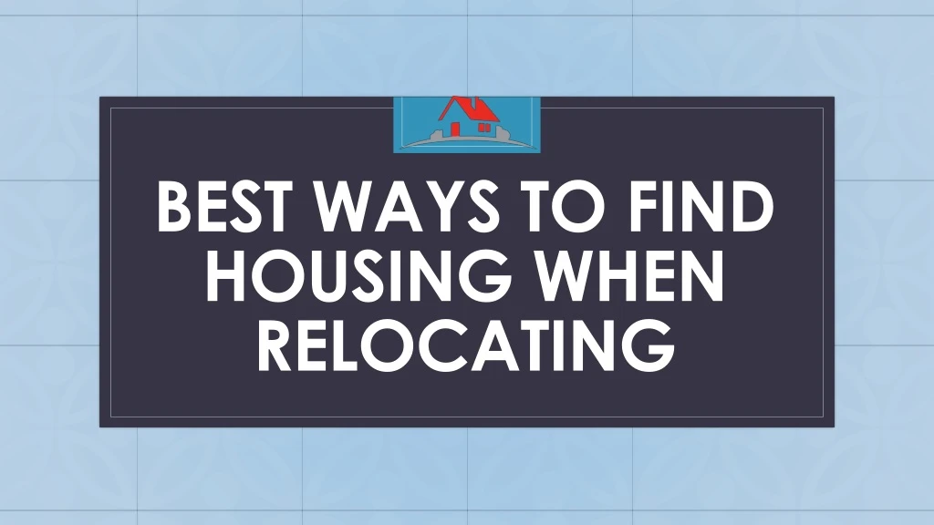 best ways to find housing when relocating