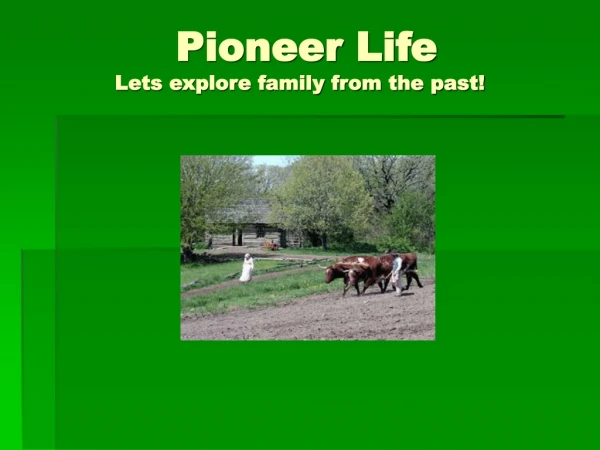 Pioneer Life Lets explore family from the past!
