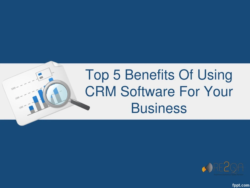 top 5 benefits of using crm software for your business
